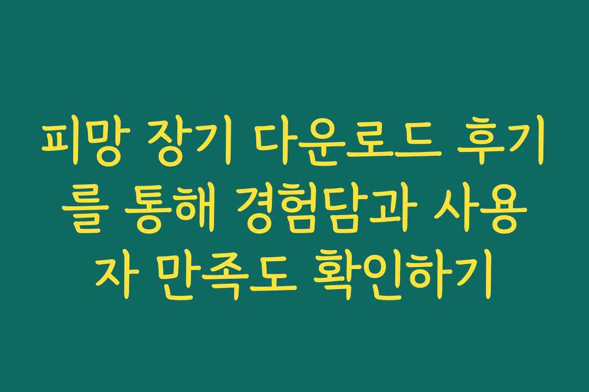 피망 장기 다운로드 후기를 통해 경험담과 사용자 만족도 확인하기
