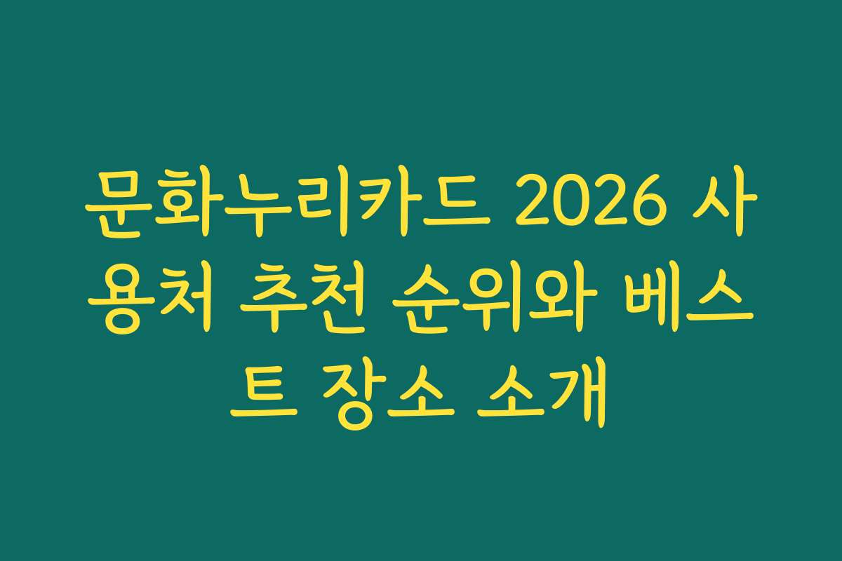 문화누리카드 2026 사용처 추천 순위와 베스트 장소 소개