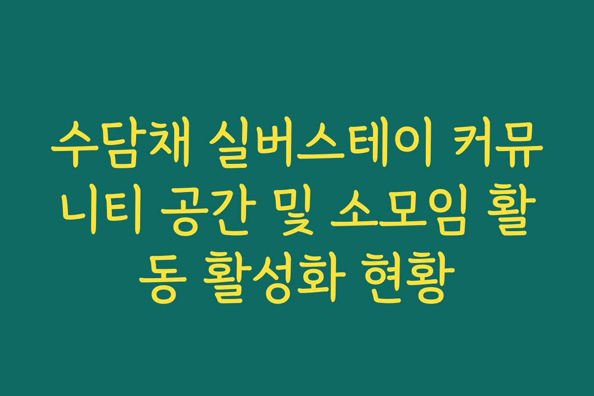 수담채 실버스테이 커뮤니티 공간 및 소모임 활동 활성화 현황