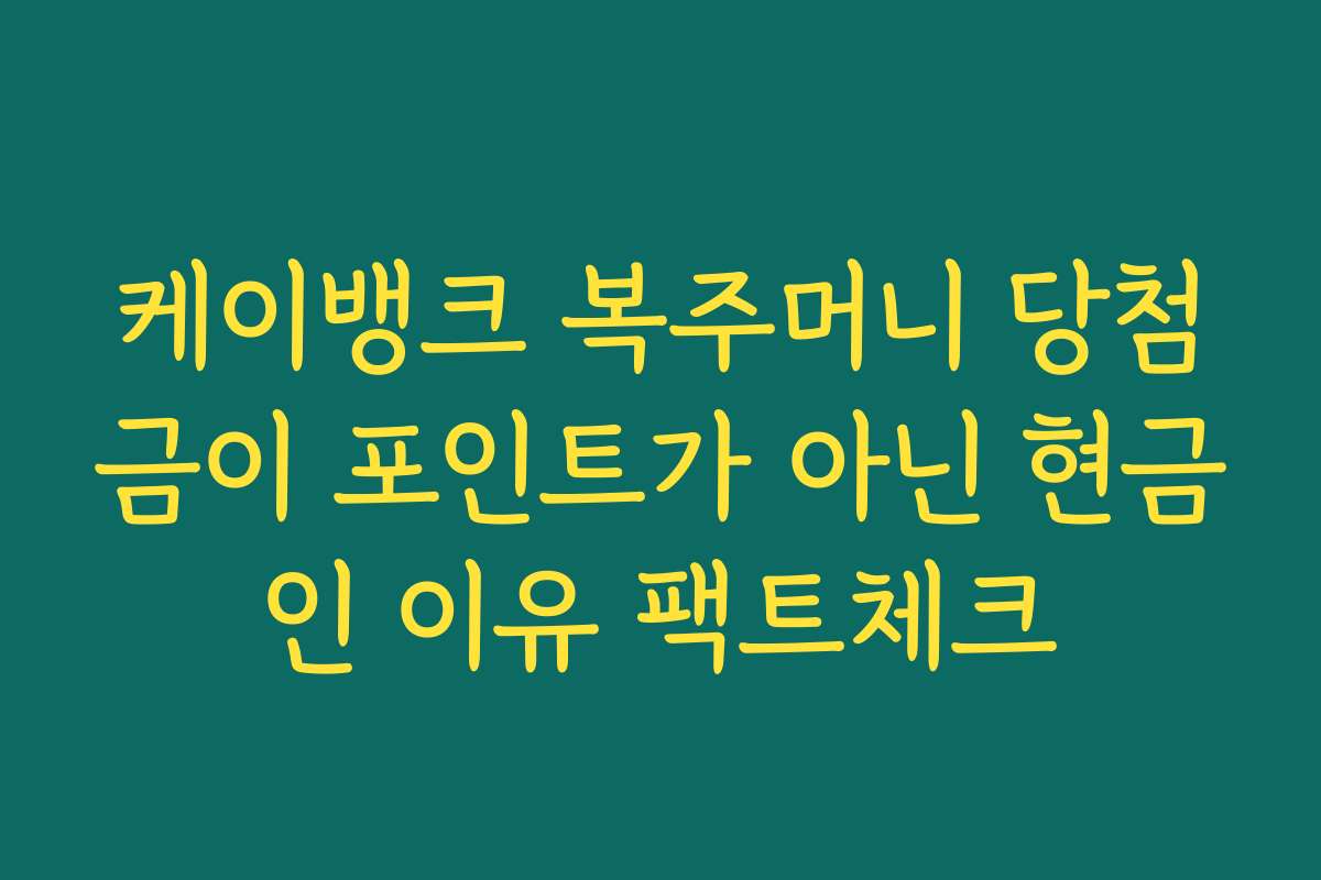 케이뱅크 복주머니 당첨금이 포인트가 아닌 현금인 이유 팩트체크