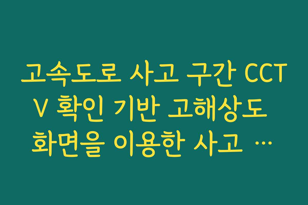 고속도로 사고 구간 CCTV 확인 기반 고해상도 화면을 이용한 사고 규모 분석 가이드