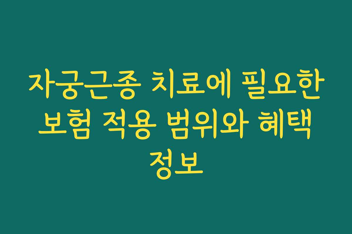 자궁근종 치료에 필요한 보험 적용 범위와 혜택 정보