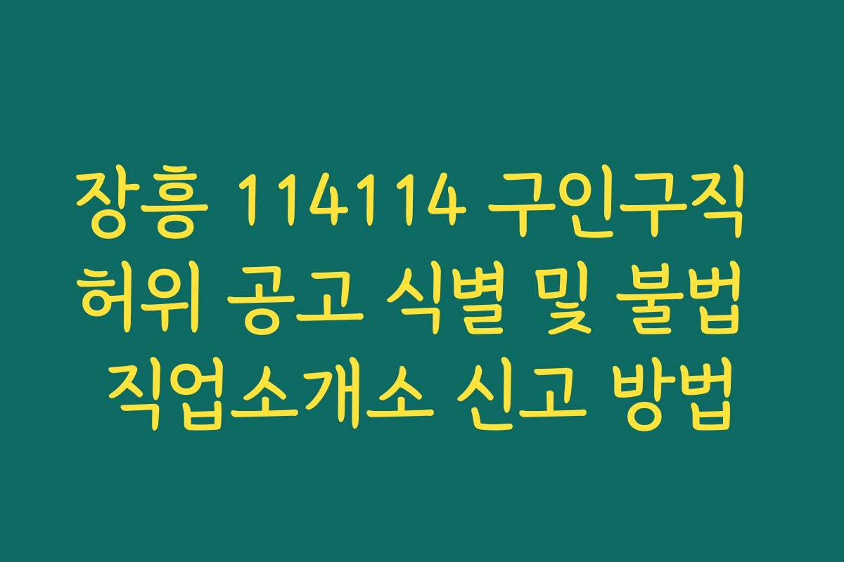 장흥 114114 구인구직 허위 공고 식별 및 불법 직업소개소 신고 방법