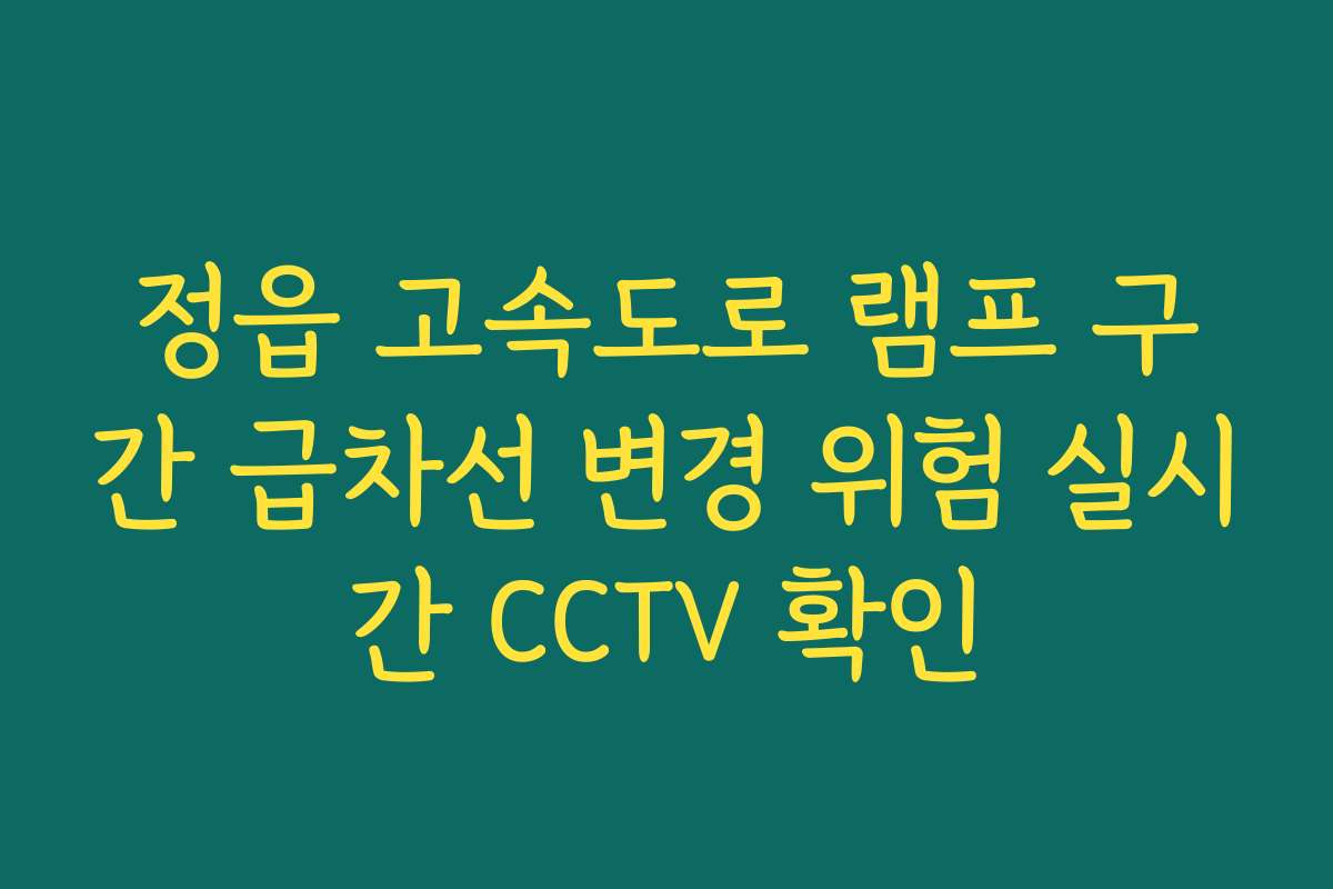 정읍 고속도로 램프 구간 급차선 변경 위험 실시간 CCTV 확인