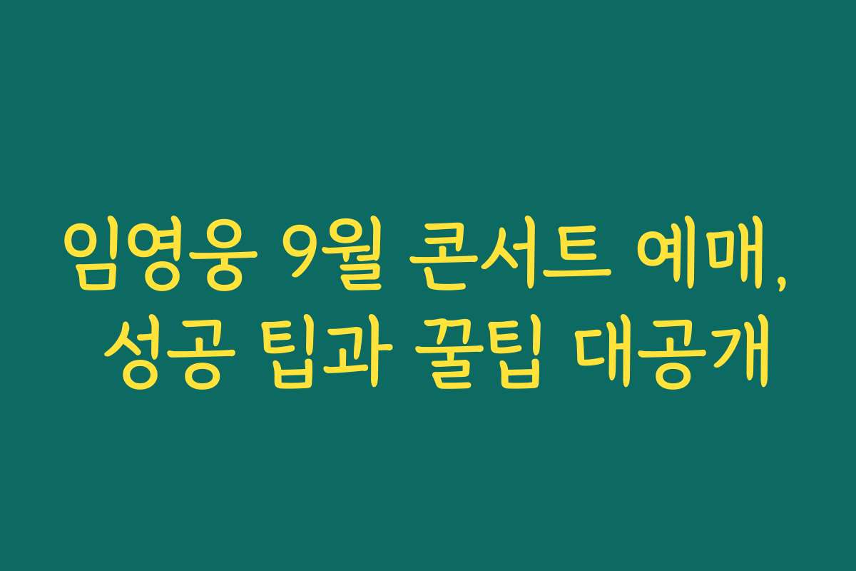 임영웅 9월 콘서트 예매, 성공 팁과 꿀팁 대공개