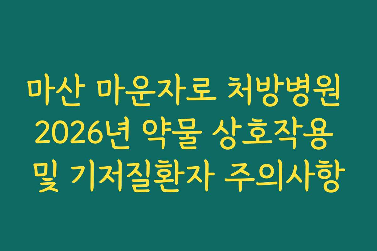 마산 마운자로 처방병원 2026년 약물 상호작용 및 기저질환자 주의사항