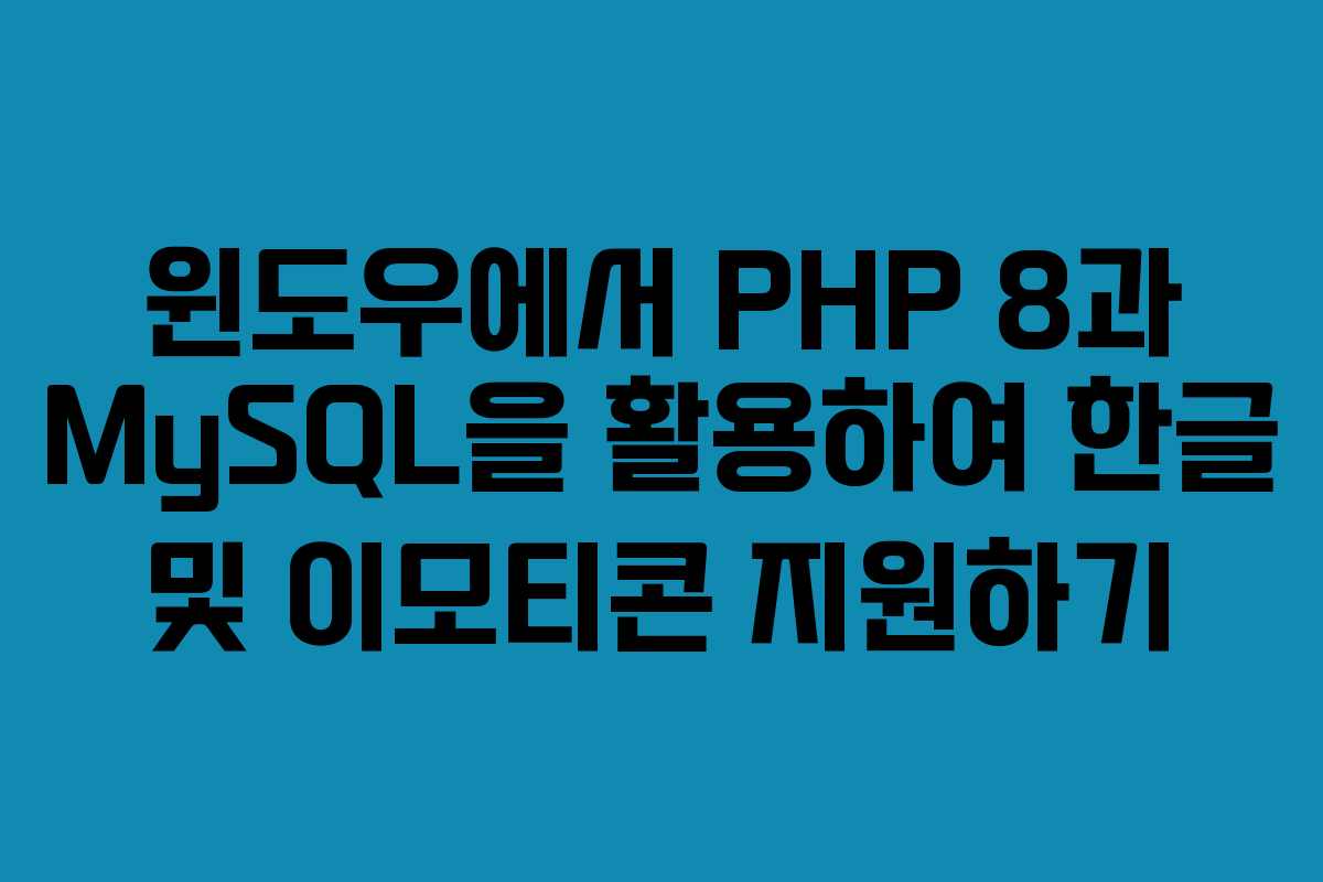 윈도우에서 PHP 8과 MySQL을 활용하여 한글 및 이모티콘 지원하기
