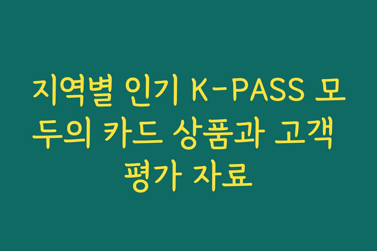 지역별 인기 K-PASS 모두의 카드 상품과 고객 평가 자료