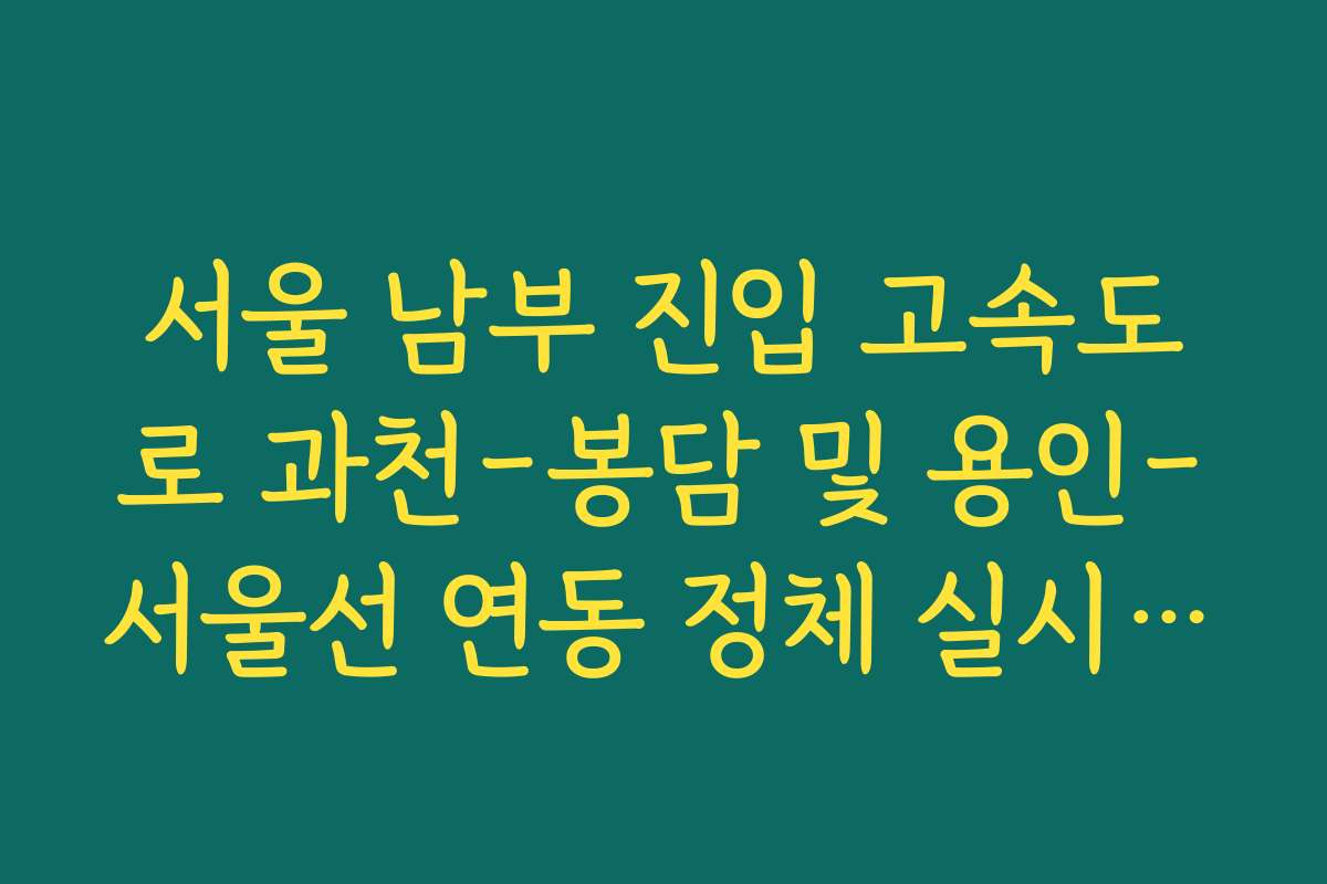 서울 남부 진입 고속도로 과천-봉담 및 용인-서울선 연동 정체 실시간 CCTV 확인