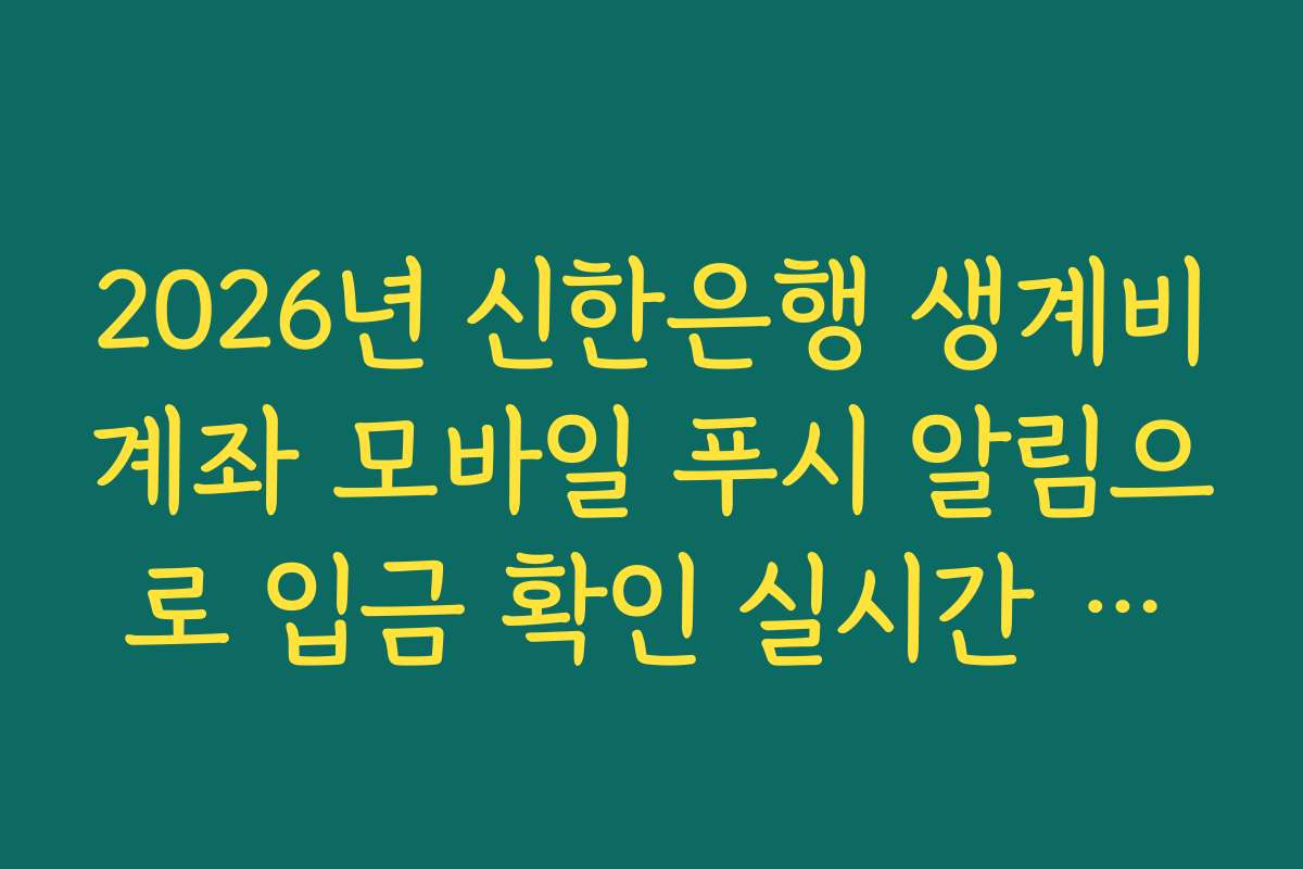2026년 신한은행 생계비계좌 모바일 푸시 알림으로 입금 확인 실시간 알림