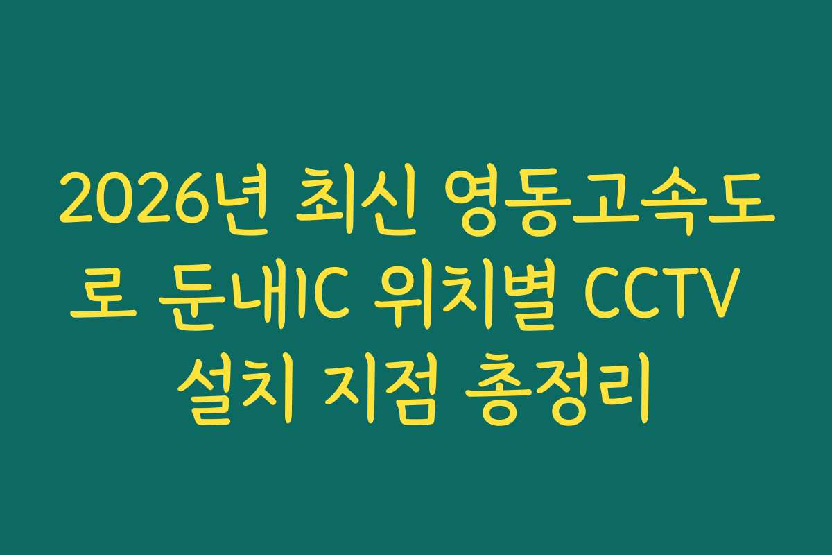 2026년 최신 영동고속도로 둔내IC 위치별 CCTV 설치 지점 총정리