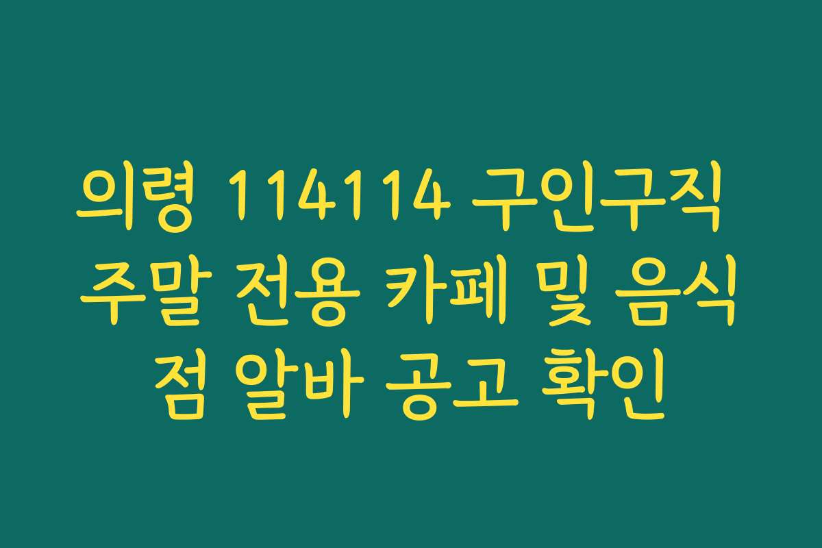 의령 114114 구인구직 주말 전용 카페 및 음식점 알바 공고 확인