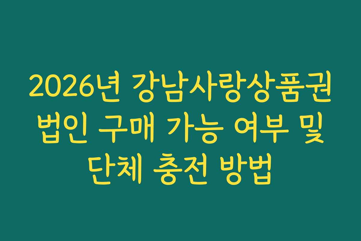 2026년 강남사랑상품권 법인 구매 가능 여부 및 단체 충전 방법