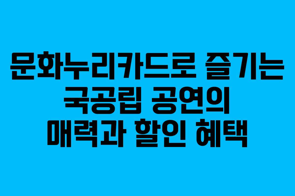 문화누리카드로 즐기는 국공립 공연의 매력과 할인 혜택
