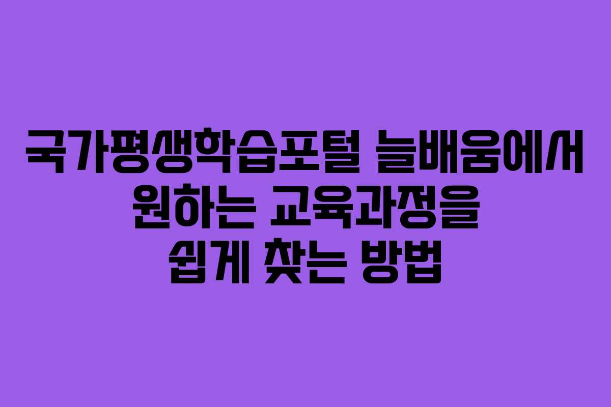 국가평생학습포털 늘배움에서 원하는 교육과정을 쉽게 찾는 방법