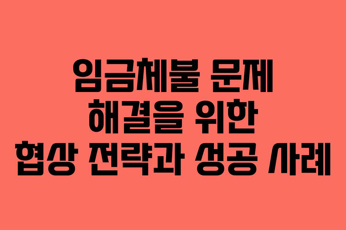 임금체불 문제 해결을 위한 협상 전략과 성공 사례