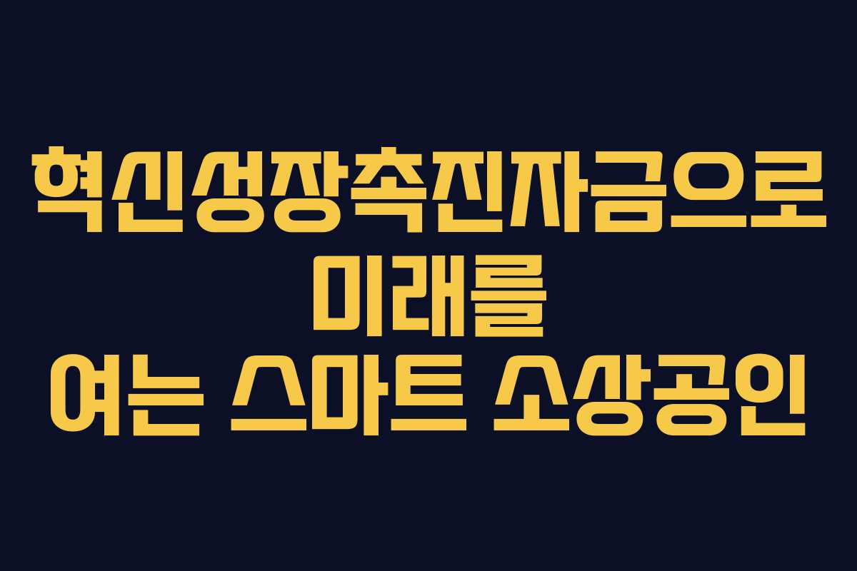 혁신성장촉진자금으로 미래를 여는 스마트 소상공인