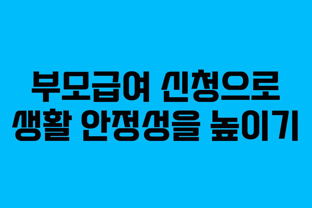부모급여 신청으로 생활 안정성을 높이기