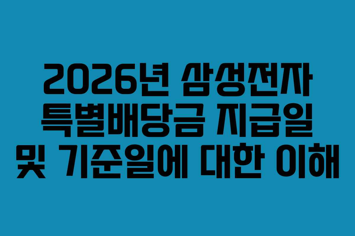 2026년 삼성전자 특별배당금 지급일 및 기준일에 대한 이해