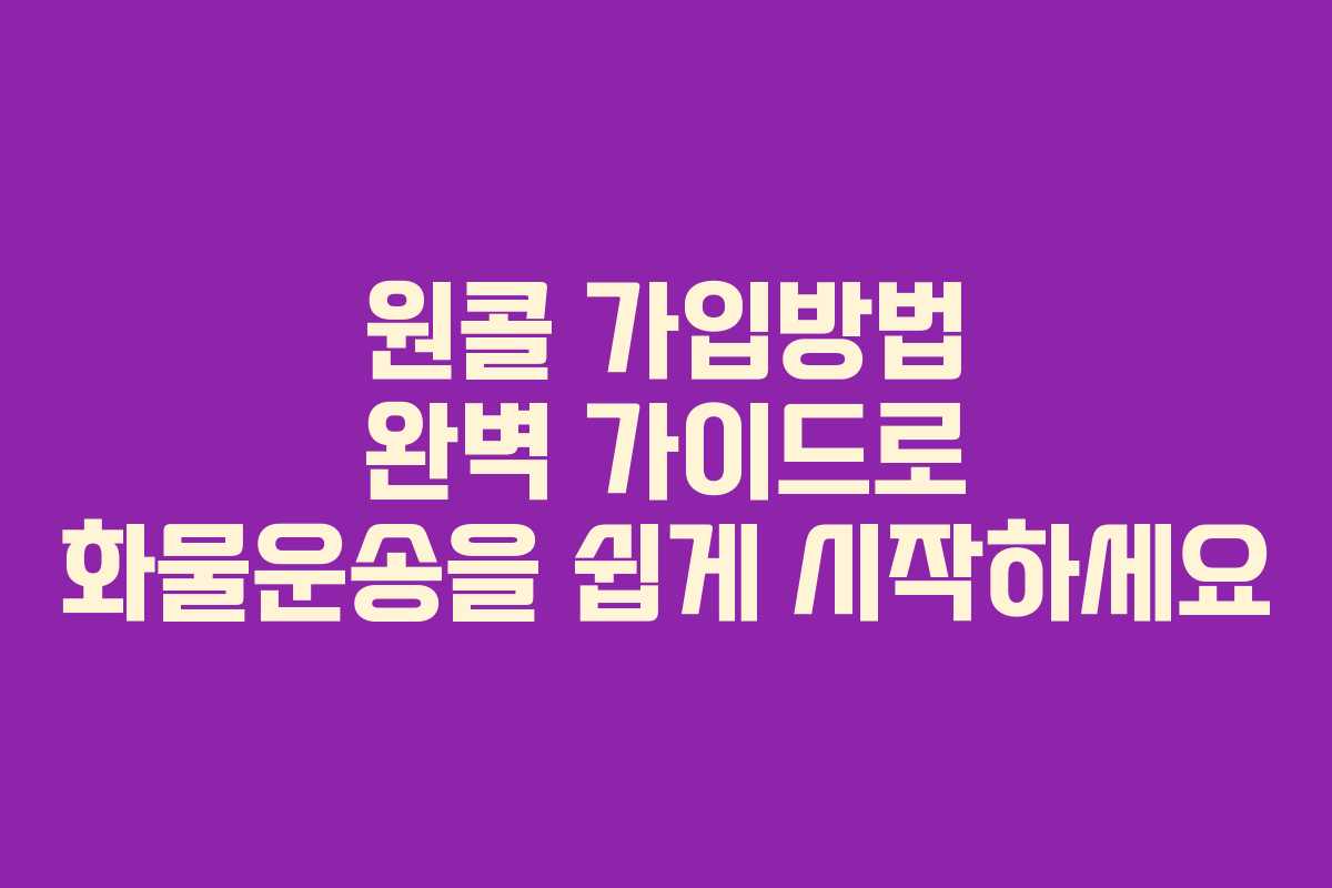 원콜 가입방법 완벽 가이드로 화물운송을 쉽게 시작하세요