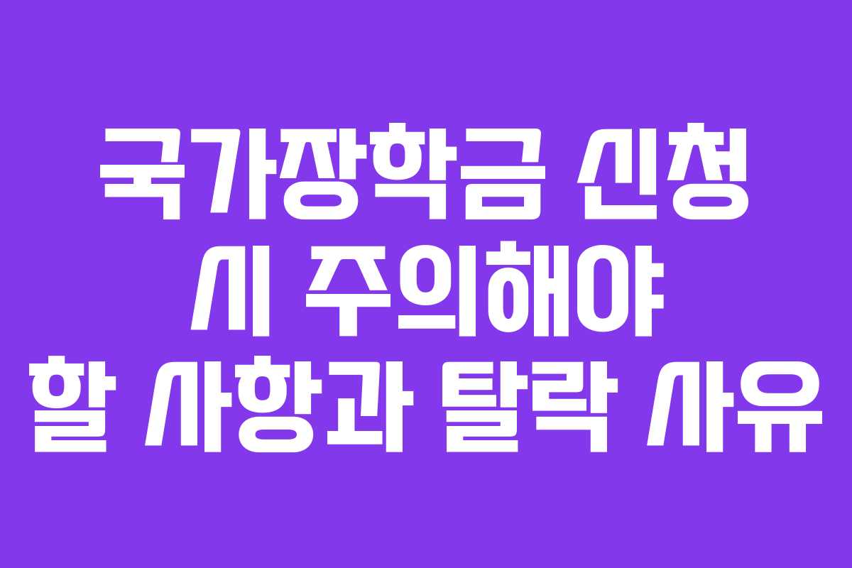 국가장학금 신청 시 주의해야 할 사항과 탈락 사유