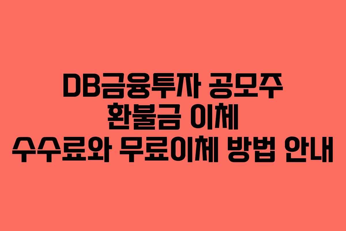 DB금융투자 공모주 환불금 이체 수수료와 무료이체 방법 안내