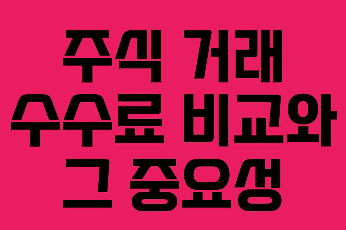 주식 거래 수수료 비교와 그 중요성