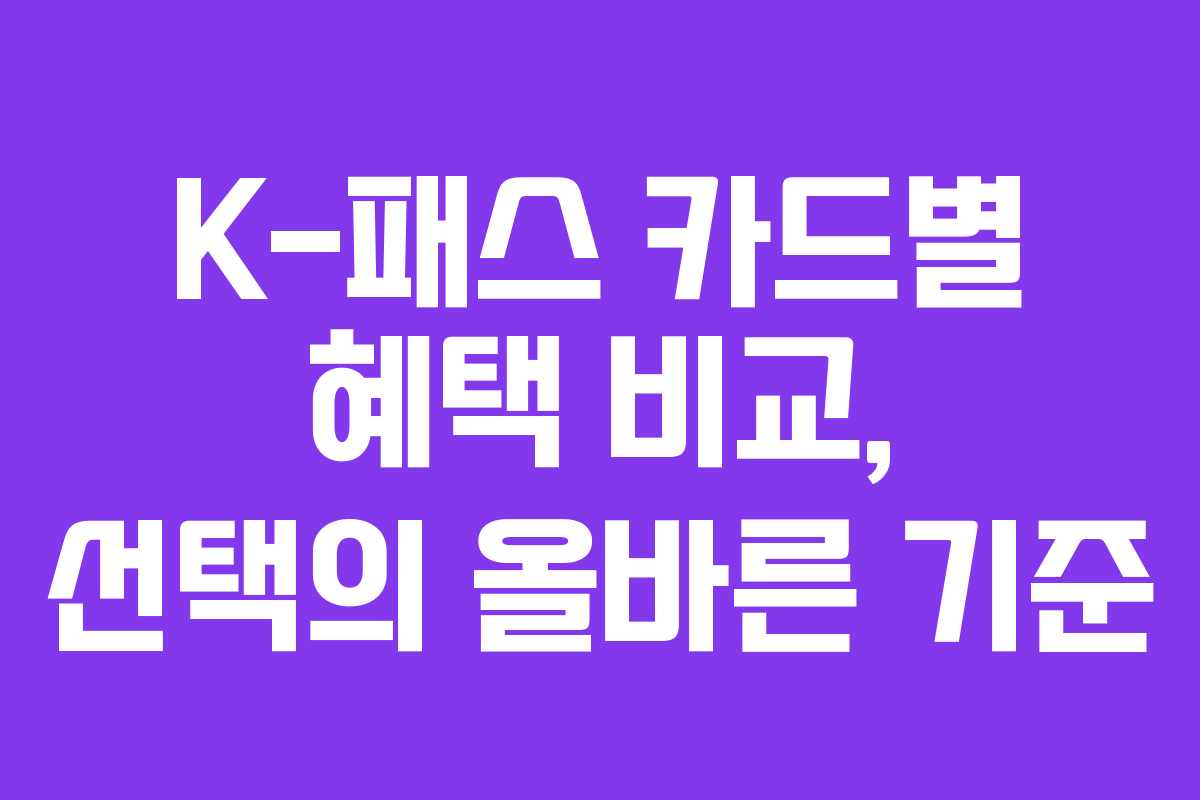 K-패스 카드별 혜택 비교, 선택의 올바른 기준