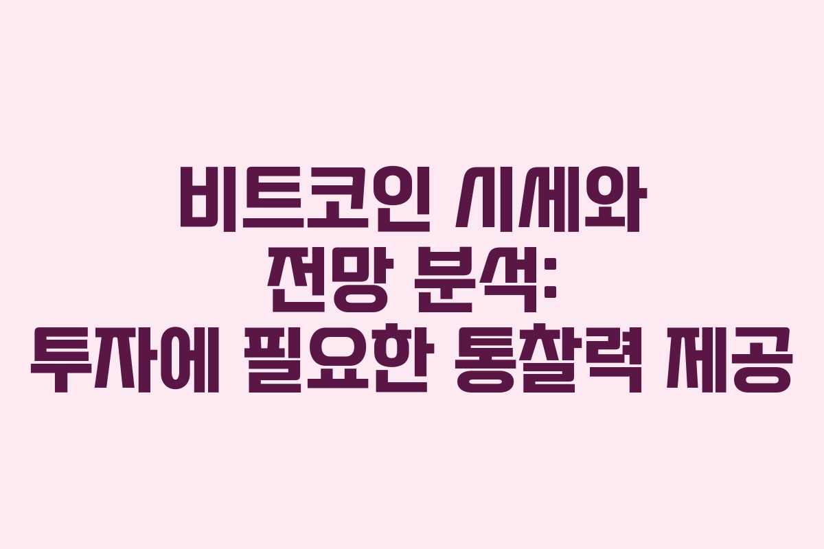 비트코인 시세와 전망 분석: 투자에 필요한 통찰력 제공
