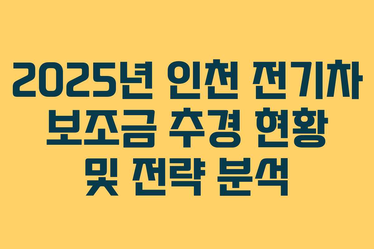 2025년 인천 전기차 보조금 추경 현황 및 전략 분석