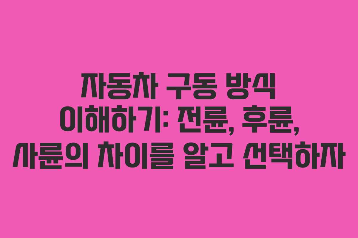 자동차 구동 방식 이해하기: 전륜, 후륜, 사륜의 차이를 알고 선택하자
