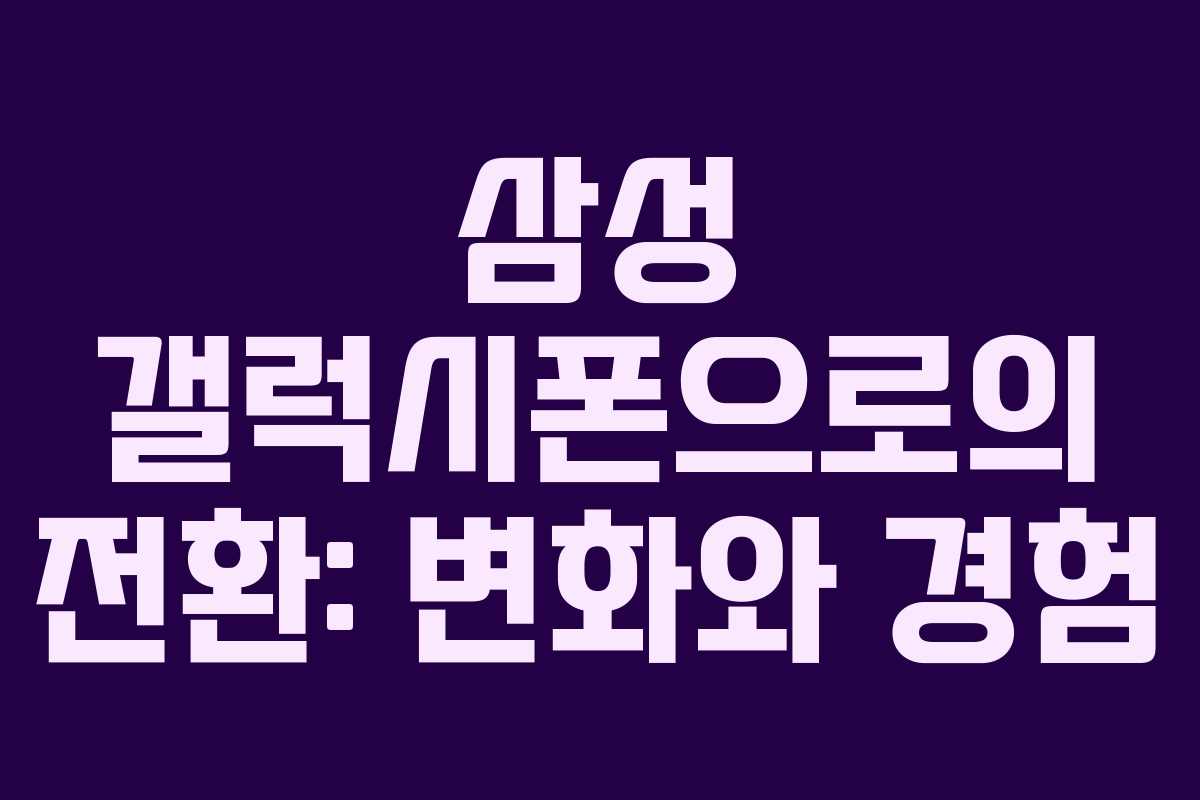 삼성-갤럭시폰으로의-전환-변화와-경험