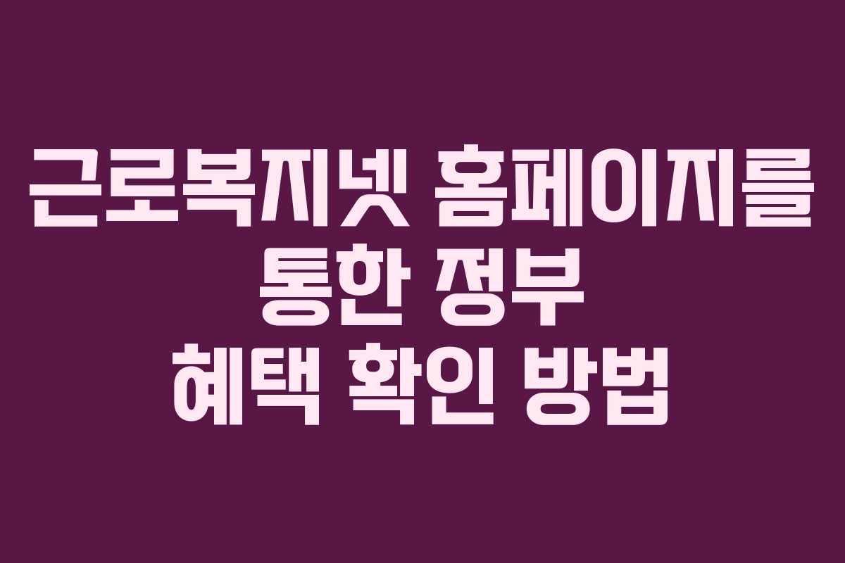 근로복지넷 홈페이지를 통한 정부 혜택 확인 방법