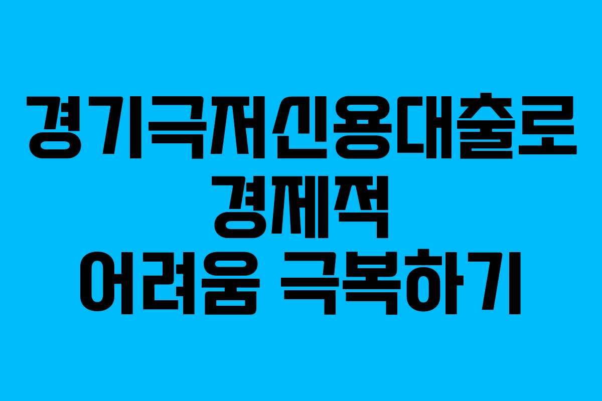 경기극저신용대출로 경제적 어려움 극복하기