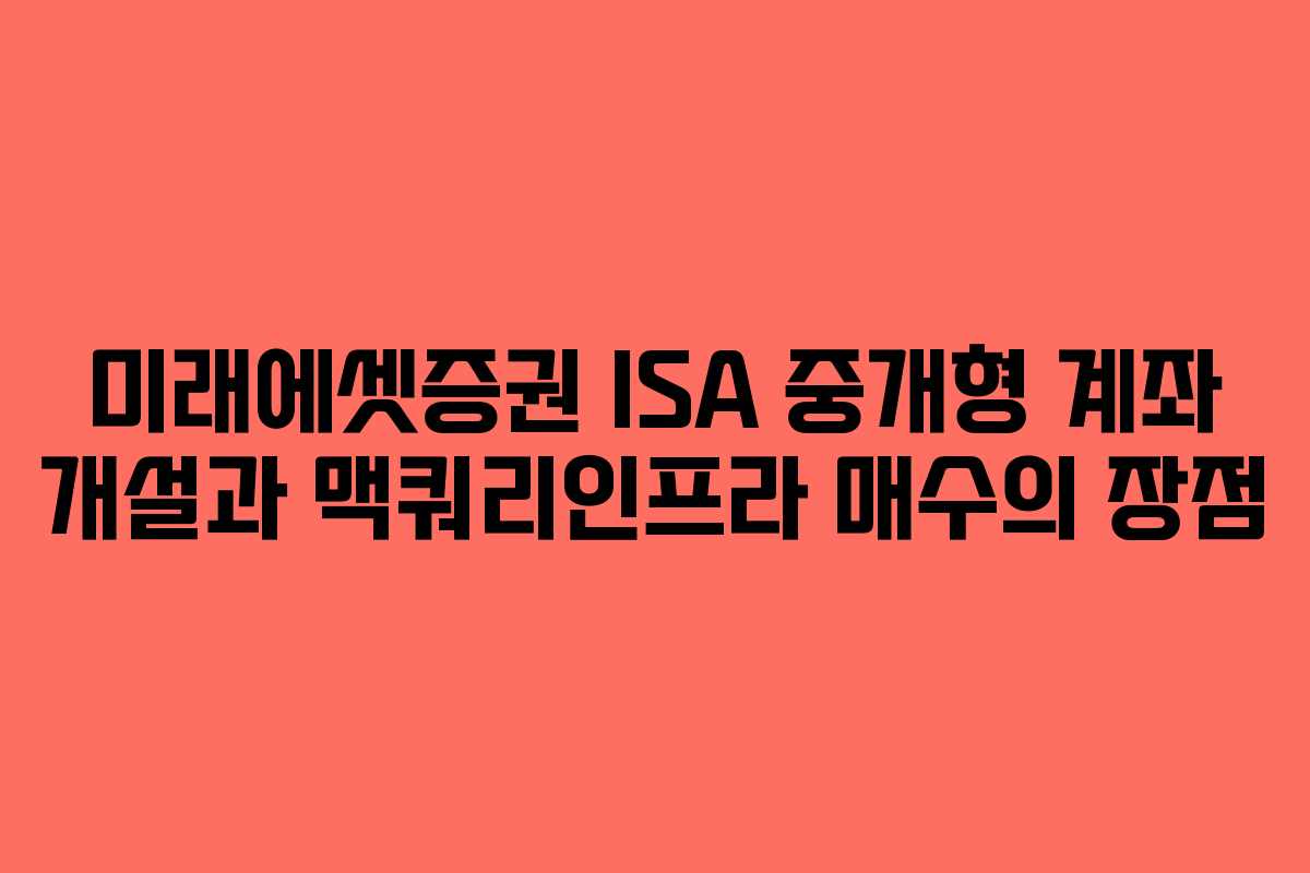 미래에셋증권 ISA 중개형 계좌 개설과 맥쿼리인프라 매수의 장점