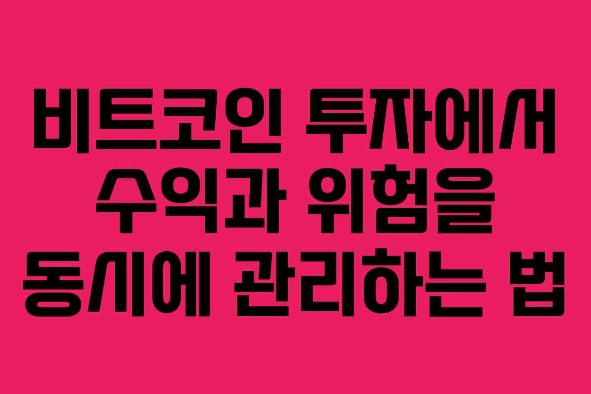 비트코인 투자에서 수익과 위험을 동시에 관리하는 법