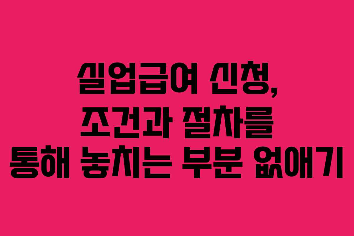 실업급여 신청, 조건과 절차를 통해 놓치는 부분 없애기