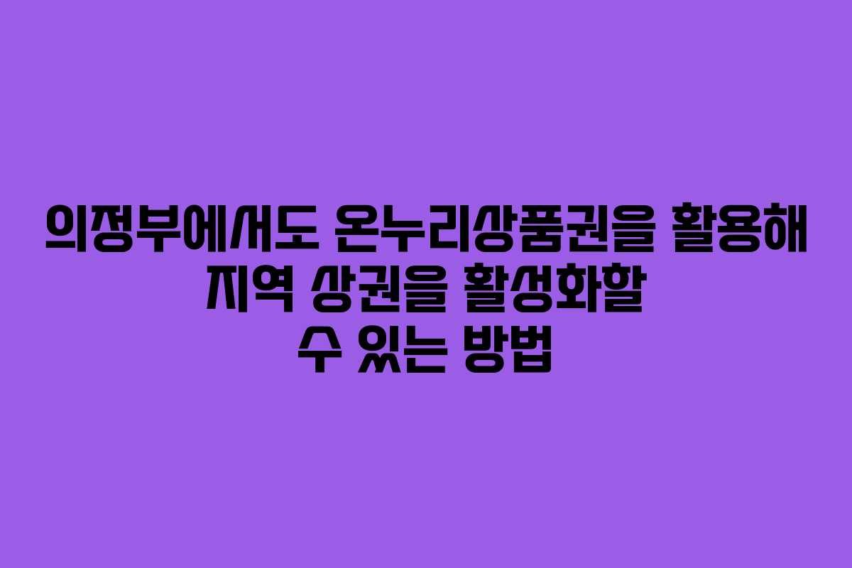 의정부에서도 온누리상품권을 활용해 지역 상권을 활성화할 수 있는 방법