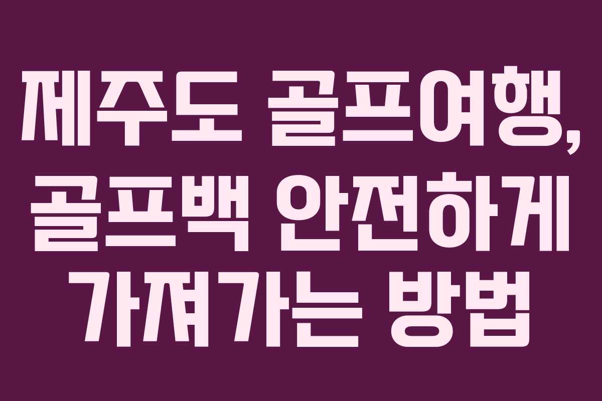 제주도 골프여행, 골프백 안전하게 가져가는 방법
