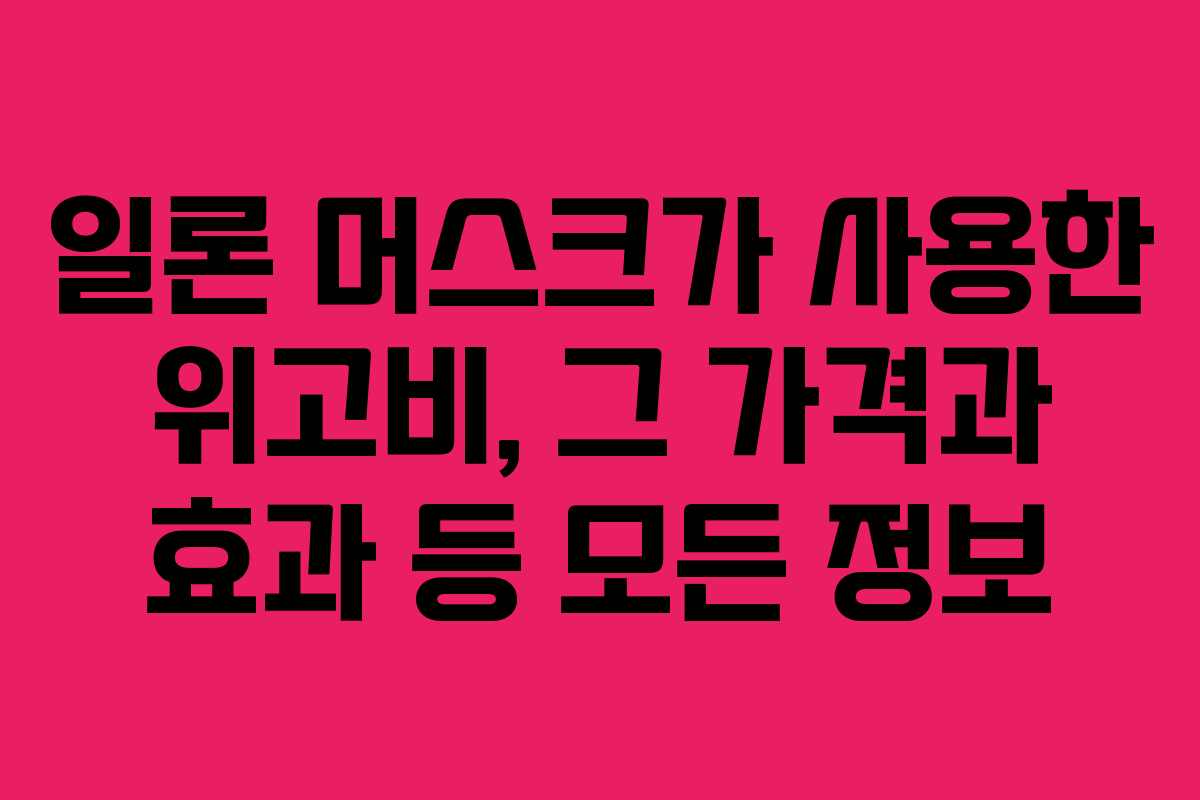 일론 머스크가 사용한 위고비, 그 가격과 효과 등 모든 정보