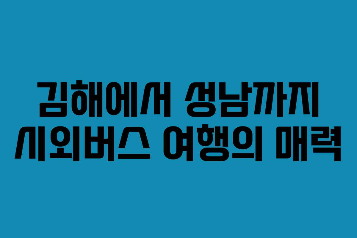 김해에서 성남까지 시외버스 여행의 매력