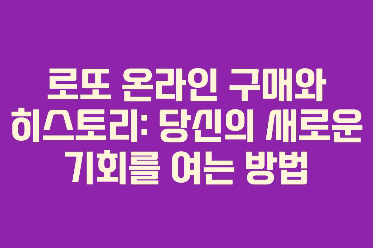 로또 온라인 구매와 히스토리: 당신의 새로운 기회를 여는 방법