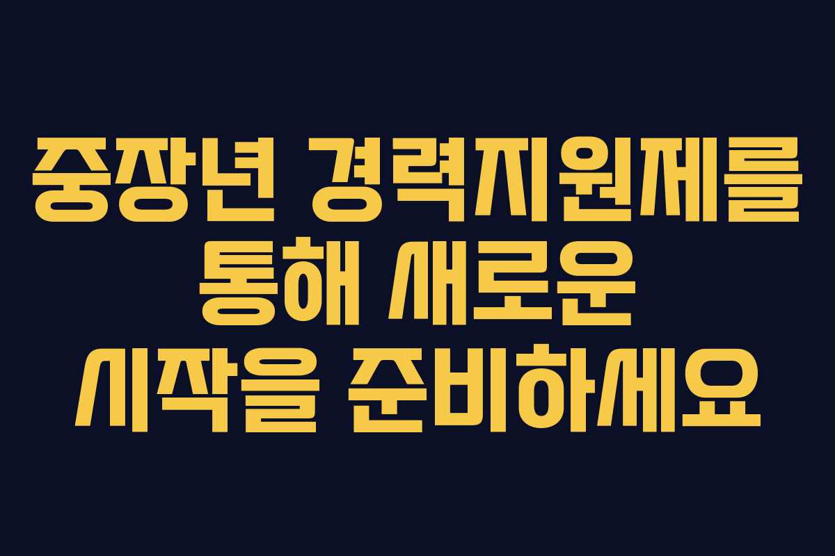 중장년 경력지원제를 통해 새로운 시작을 준비하세요
