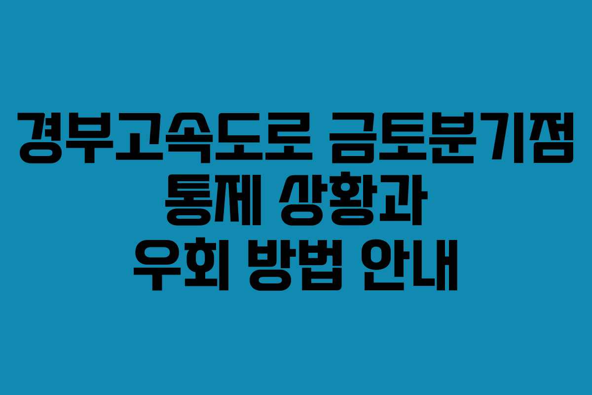 경부고속도로 금토분기점 통제 상황과 우회 방법 안내