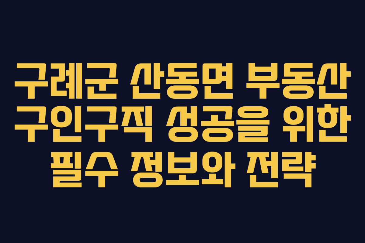 구례군 산동면 부동산 구인구직 성공을 위한 필수 정보와 전략