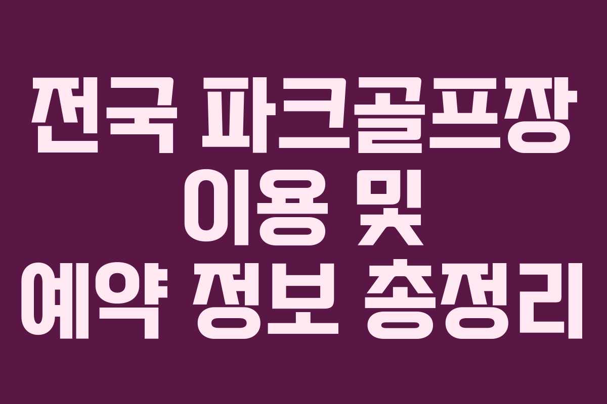 전국 파크골프장 이용 및 예약 정보 총정리