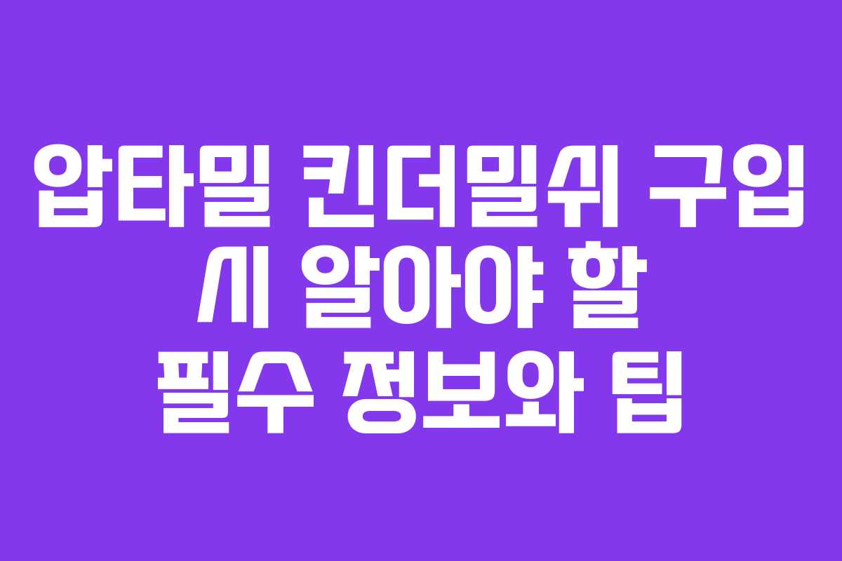 압타밀 킨더밀쉬 구입 시 알아야 할 필수 정보와 팁