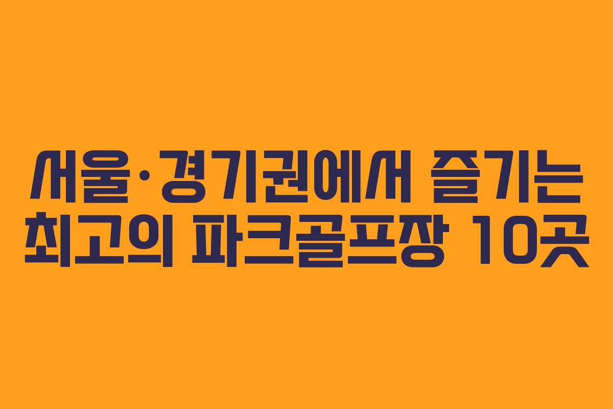 서울·경기권에서 즐기는 최고의 파크골프장 10곳