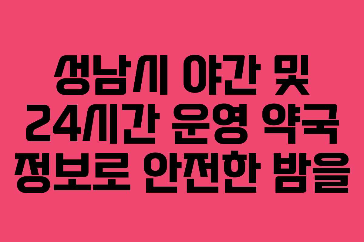 성남시 야간 및 24시간 운영 약국 정보로 안전한 밤을
