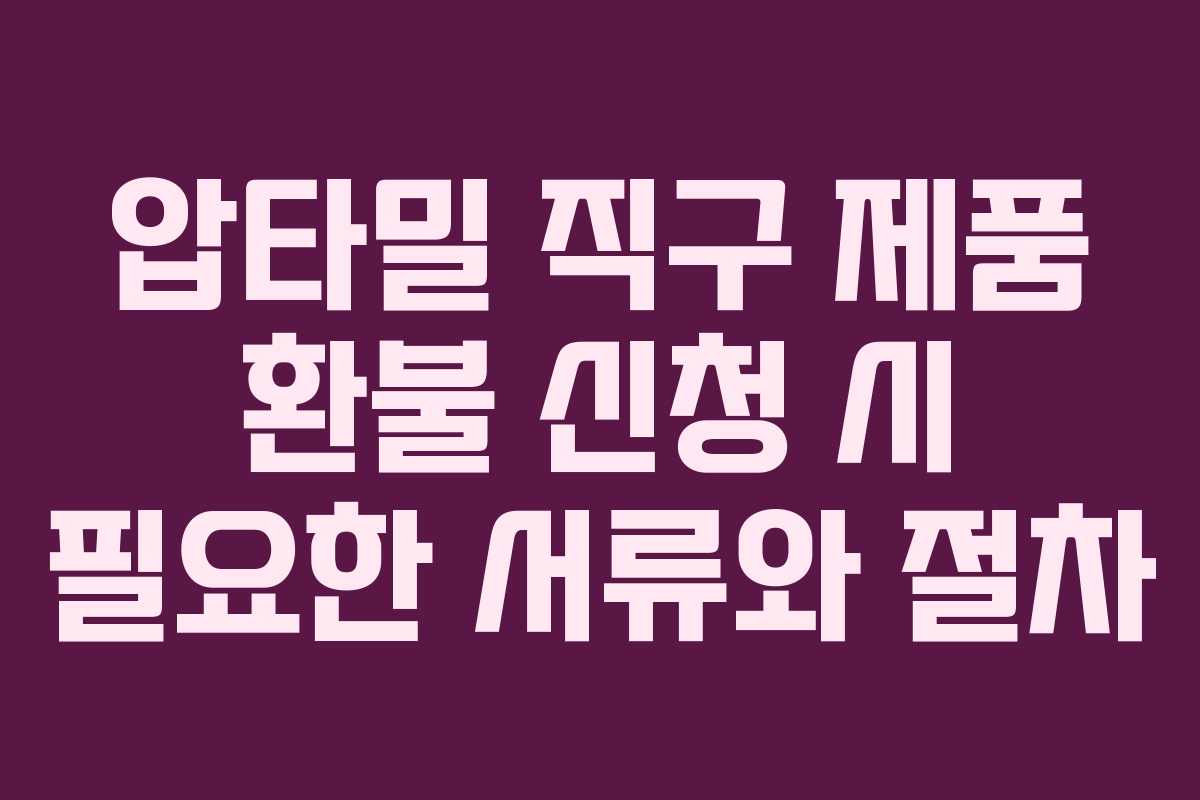 압타밀 직구 제품 환불 신청 시 필요한 서류와 절차